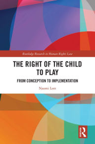 Title: The Right of the Child to Play: From Conception to Implementation, Author: Naomi Lott
