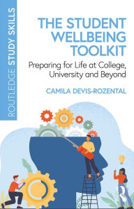 Title: The Student Wellbeing Toolkit: Preparing for Life at College, University and Beyond, Author: Camila Devis-Rozental