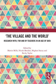Title: 'The Village and the World': Research with, for and by Teachers in an Age of Data, Author: Martin Mills