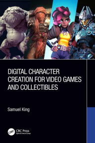 Title: Digital Character Creation for Video Games and Collectibles, Author: Samuel King