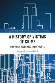 Title: A History of Victims of Crime: How they Reclaimed their Rights, Author: Stephen Strauss-Walsh