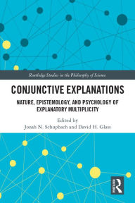 Title: Conjunctive Explanations: The Nature, Epistemology, and Psychology of Explanatory Multiplicity, Author: Jonah N. Schupbach