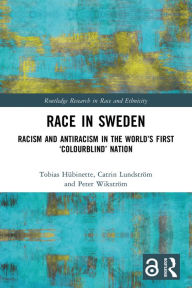 Title: Race in Sweden: Racism and Antiracism in the World's First 'Colourblind' Nation, Author: Tobias Hübinette
