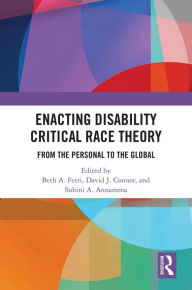 Title: Enacting Disability Critical Race Theory: From the Personal to the Global, Author: Beth A. Ferri