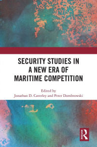 Title: Security Studies in a New Era of Maritime Competition, Author: Jonathan D. Caverley