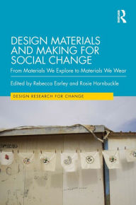 Title: Design Materials and Making for Social Change: From Materials We Explore to Materials We Wear, Author: Rebecca Earley