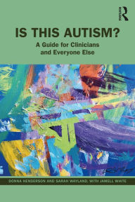 Title: Is This Autism?: A Guide for Clinicians and Everyone Else, Author: Donna Henderson