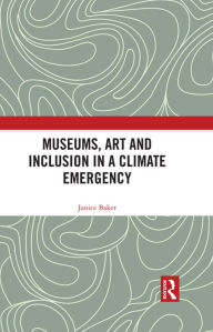 Title: Museums, Art and Inclusion in a Climate Emergency, Author: Janice Baker