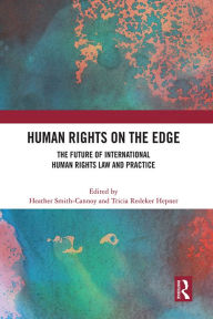 Title: Human Rights on the Edge: The Future of International Human Rights Law and Practice, Author: Heather Smith-Cannoy