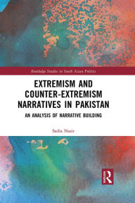 Title: Extremism and Counter-Extremism Narratives in Pakistan: An Analysis of Narrative Building, Author: Sadia Nasir