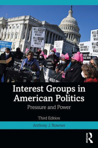 Title: Interest Groups in American Politics: Pressure and Power, Author: Anthony J. Nownes