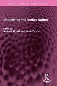 Title: Decentring the Indian Nation, Author: Andrew Wyatt
