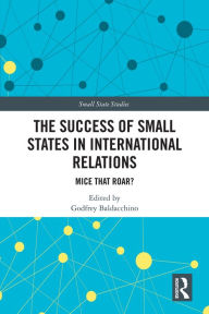 Title: The Success of Small States in International Relations: Mice that Roar?, Author: Godfrey Baldacchino