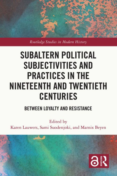 Subaltern Political Subjectivities and Practices in the Nineteenth and Twentieth Centuries: Between Loyalty and Resistance