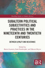 Subaltern Political Subjectivities and Practices in the Nineteenth and Twentieth Centuries: Between Loyalty and Resistance