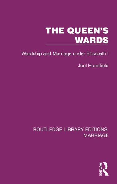 The Queen's Wards: Wardship and Marriage under Elizabeth I