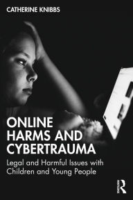 Title: Online Harms and Cybertrauma: Legal and Harmful Issues with Children and Young People, Author: Catherine Knibbs