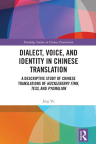 Title: Dialect, Voice, and Identity in Chinese Translation: A Descriptive Study of Chinese Translations of Huckleberry Finn, Tess, and Pygmalion, Author: Jing Yu