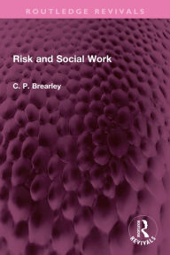 Title: Risk and Social Work, Author: C Paul Brearley