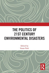 Title: The Politics of 21st Century Environmental Disasters, Author: Susan Park