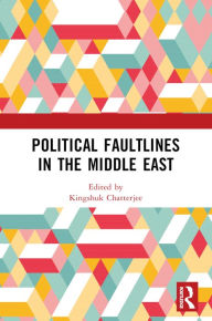 Title: Political Faultlines in the Middle East, Author: Kingshuk Chatterjee