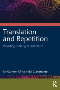 Title: Translation and Repetition: Rewriting (Un)original Literature, Author: M Carmen África Vidal Claramonte