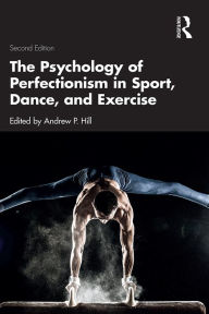 Title: The Psychology of Perfectionism in Sport, Dance, and Exercise, Author: Andrew P. Hill