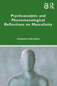 Title: Psychoanalytic and Phenomenological Reflections on Masculinity, Author: Gunnar Karlsson