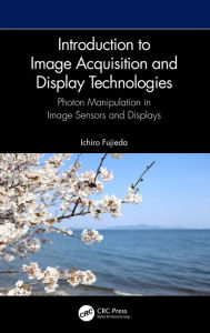 Title: Introduction to Image Acquisition and Display Technologies: Photon manipulation in image sensors and displays, Author: Ichiro Fujieda