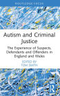 Autism and Criminal Justice: The Experience of Suspects, Defendants and Offenders in England and Wales