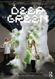 Title: Biodesign in the Age of Artificial Intelligence: Deep Green, Author: Claudia Pasquero