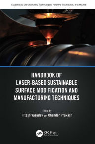 Title: Handbook of Laser-Based Sustainable Surface Modification and Manufacturing Techniques, Author: Hitesh Vasudev
