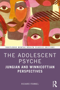 Title: The Adolescent Psyche: Jungian and Winnicottian Perspectives, Author: Richard Frankel