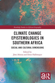 Title: Climate Change Epistemologies in Southern Africa: Social and Cultural Dimensions, Author: Jörn Ahrens