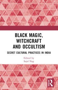 Title: Black Magic, Witchcraft and Occultism: Secret Cultural Practices in India, Author: Sajal Nag