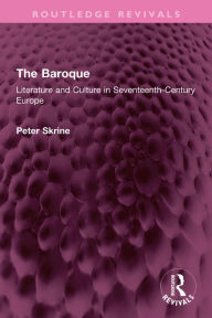 Title: The Baroque: Literature and Culture in Seventeenth-Century Europe, Author: Peter N. Skrine