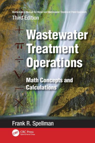 Title: Mathematics Manual for Water and Wastewater Treatment Plant Operators: Wastewater Treatment Operations: Math Concepts and Calculations, Author: Frank R. Spellman