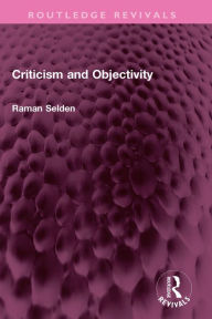 Title: Criticism and Objectivity, Author: Raman Selden