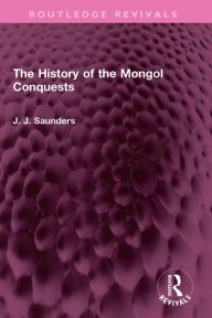 Title: The History of the Mongol Conquests, Author: J. J. Saunders