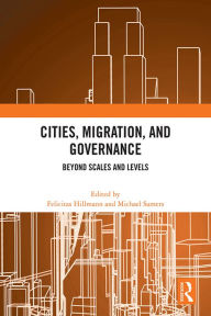 Title: Cities, Migration, and Governance: Beyond Scales and Levels, Author: Felicitas Hillmann