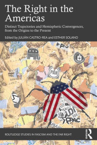 Title: The Right in the Americas: Distinct Trajectories and Hemispheric Convergences, from the Origins to the Present, Author: Julián Castro-Rea