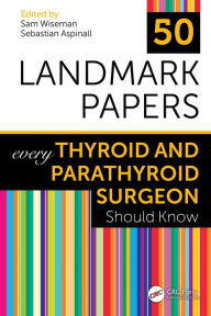 Title: 50 Landmark Papers every Thyroid and Parathyroid Surgeon Should Know, Author: Sam Wiseman