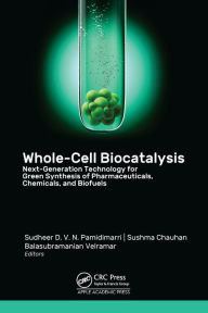 Title: Whole-Cell Biocatalysis: Next-Generation Technology for Green Synthesis of Pharmaceutical, Chemicals, and Biofuels, Author: Sudheer D. V. N. Pamidimarri