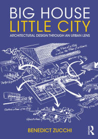 Title: Big House Little City: Architectural Design Through an Urban Lens, Author: Benedict Zucchi