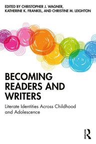 Title: Becoming Readers and Writers: Literate Identities Across Childhood and Adolescence, Author: Christopher J. Wagner