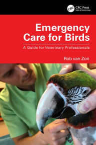 Title: Emergency Care for Birds: A Guide for Veterinary Professionals, Author: Rob van Zon