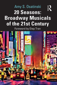 Title: 20 Seasons: Broadway Musicals of the 21st Century, Author: Amy S. Osatinski