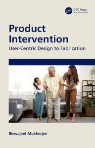 Title: Product Intervention: User-Centric Design to Fabrication, Author: Biswajeet Mukherjee