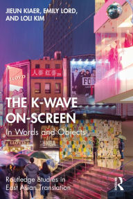 Title: The K-Wave On-Screen: In Words and Objects, Author: Jieun Kiaer