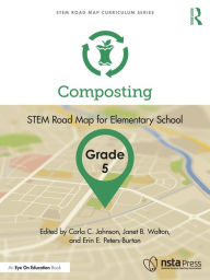 Title: Composting, Grade 5: STEM Road Map for Elementary School, Author: Carla C. Johnson